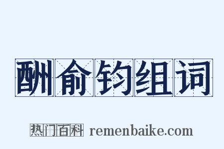 酬俞钧组词是什么意思的图片